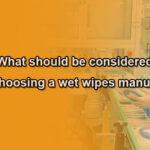 choosing wet wipes manfuacturer